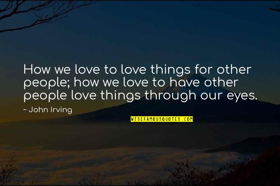 Dafnie Now And Then Quotes By John Irving: How we love to love things for other