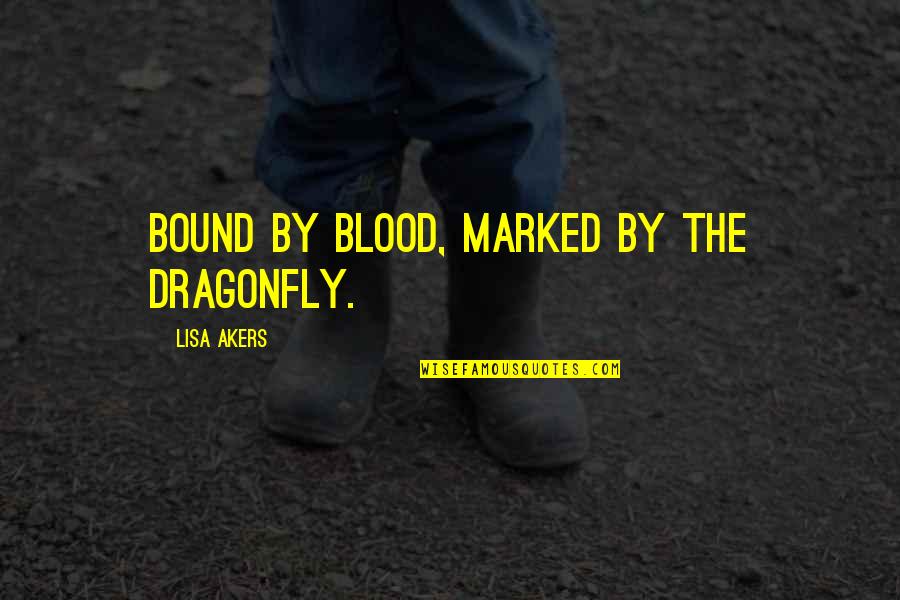 Dafnie Now And Then Quotes By Lisa Akers: Bound by Blood, Marked by the Dragonfly.