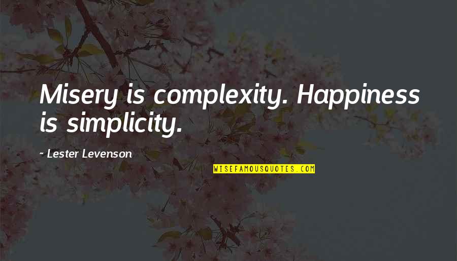 Dafnos Catering Quotes By Lester Levenson: Misery is complexity. Happiness is simplicity.