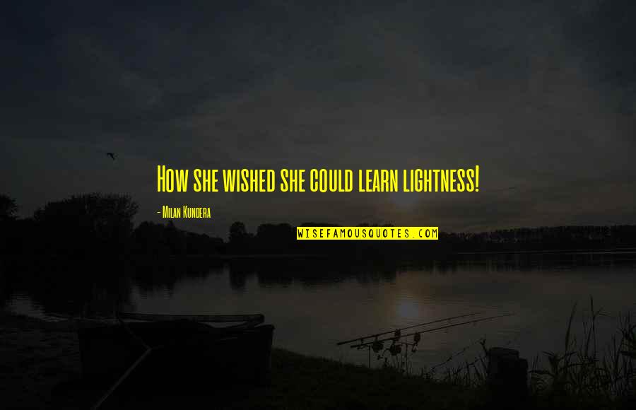 Dag Hammarskjold Peace Quotes By Milan Kundera: How she wished she could learn lightness!