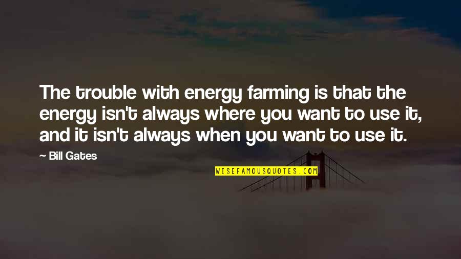 Dagadt Csajok Quotes By Bill Gates: The trouble with energy farming is that the