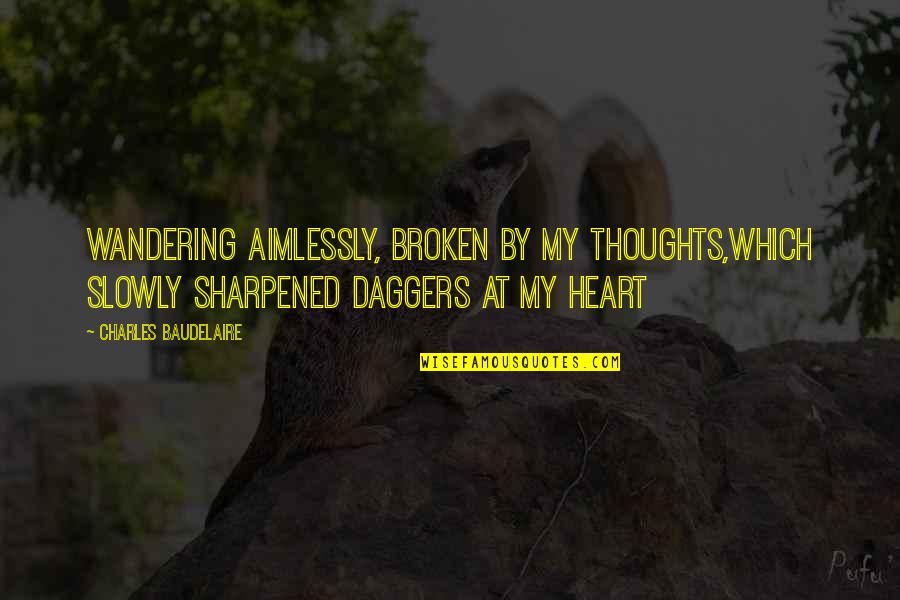 Daggers Quotes By Charles Baudelaire: Wandering aimlessly, broken by my thoughts,Which slowly sharpened