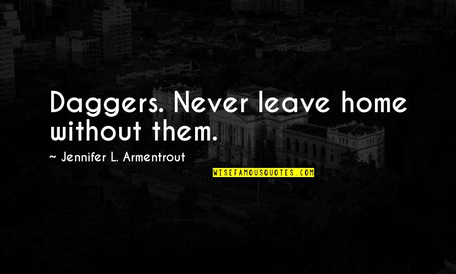 Daggers Quotes By Jennifer L. Armentrout: Daggers. Never leave home without them.