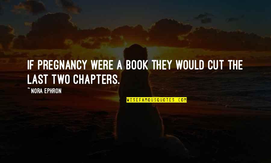 Daghlian Law Quotes By Nora Ephron: If pregnancy were a book they would cut