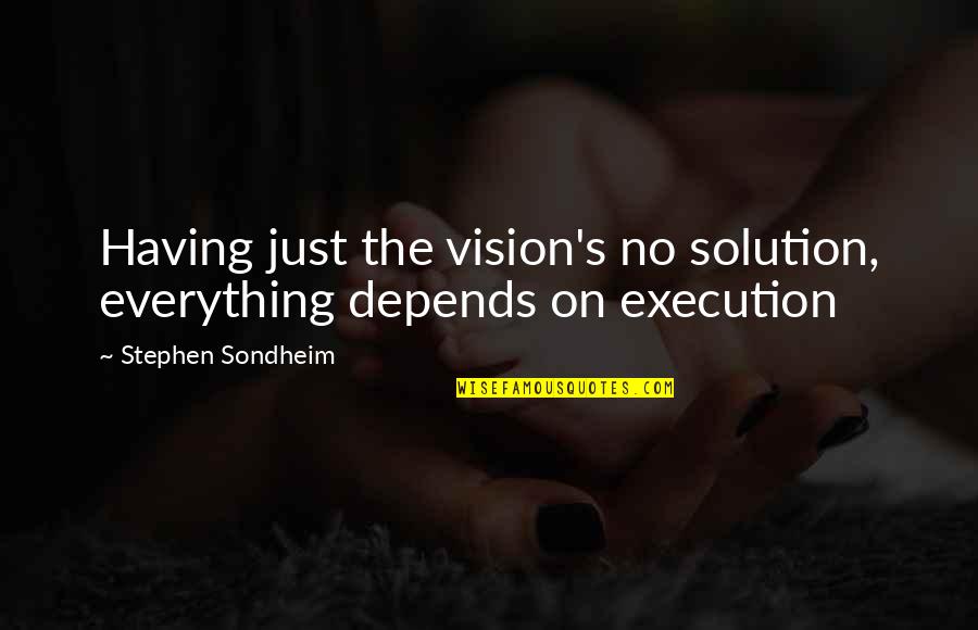 Daghlian Law Quotes By Stephen Sondheim: Having just the vision's no solution, everything depends