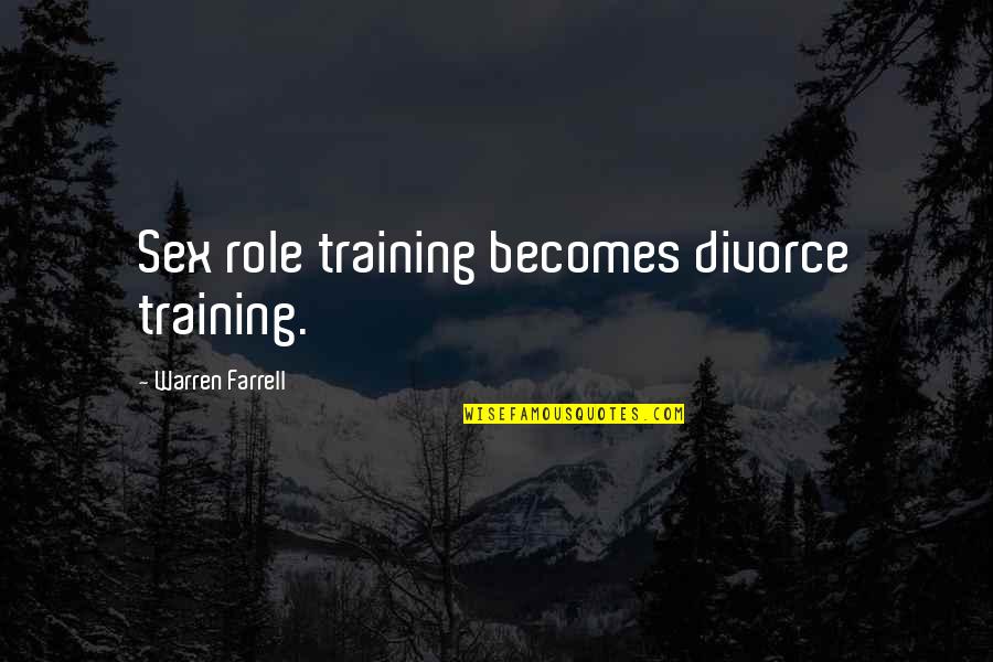 Dagni Movies Quotes By Warren Farrell: Sex role training becomes divorce training.