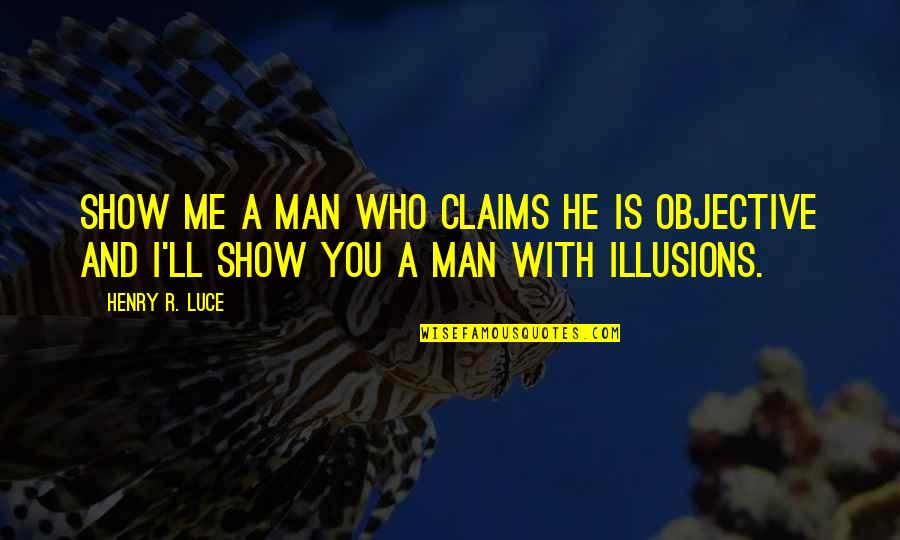 Dahleen Quotes By Henry R. Luce: Show me a man who claims he is