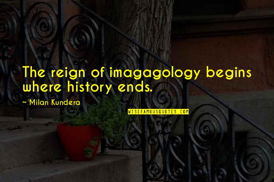 Dahleen Quotes By Milan Kundera: The reign of imagagology begins where history ends.