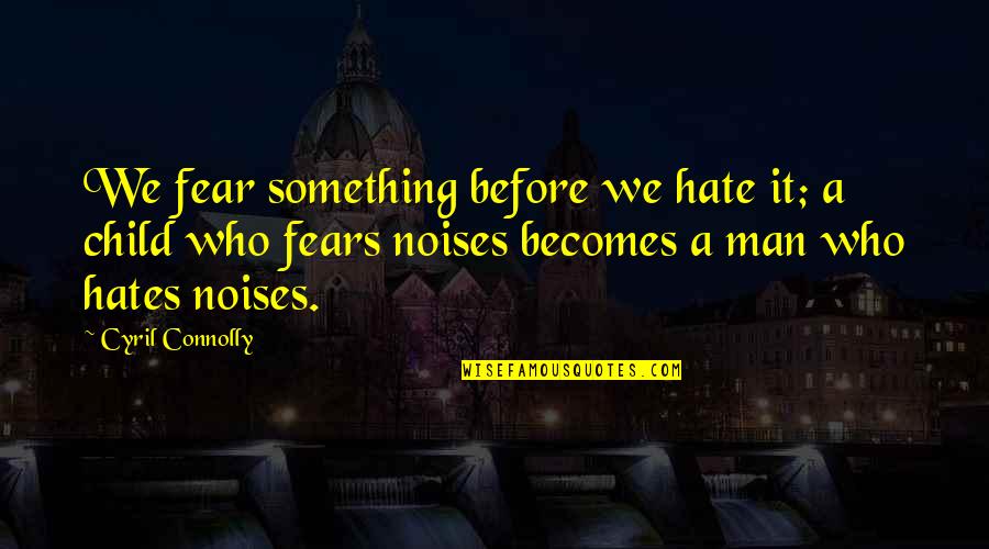 Dahlgera Quotes By Cyril Connolly: We fear something before we hate it; a