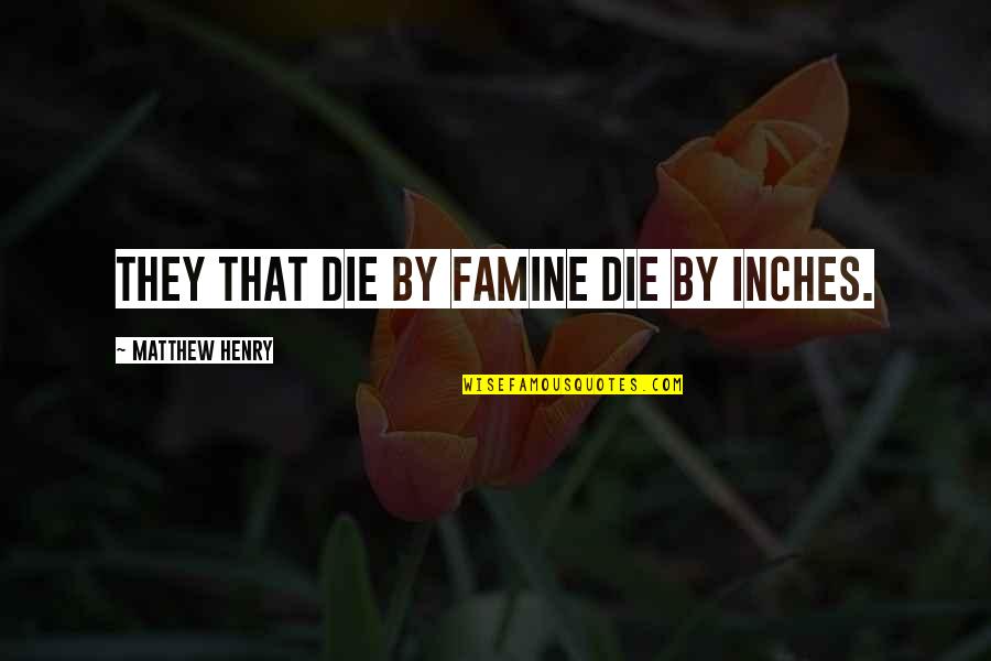 Dahnhak Quotes By Matthew Henry: They that die by famine die by inches.