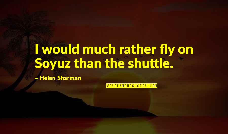 Dahnj Quotes By Helen Sharman: I would much rather fly on Soyuz than