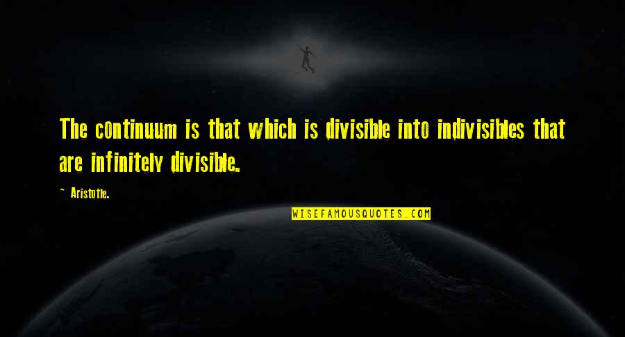 Dailes Reikmenys Quotes By Aristotle.: The continuum is that which is divisible into