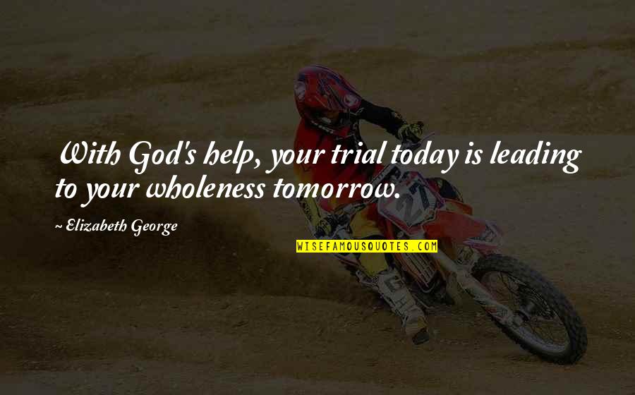 Daily God Quotes By Elizabeth George: With God's help, your trial today is leading