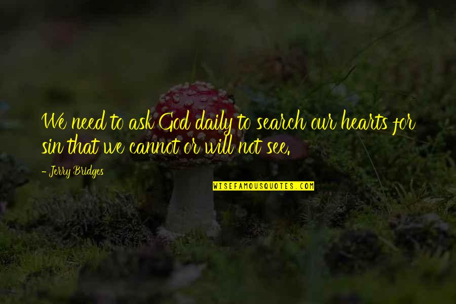 Daily God Quotes By Jerry Bridges: We need to ask God daily to search