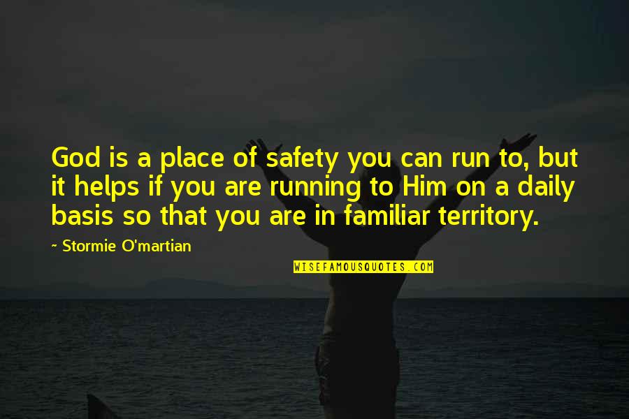 Daily God Quotes By Stormie O'martian: God is a place of safety you can