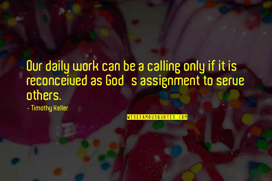 Daily God Quotes By Timothy Keller: Our daily work can be a calling only