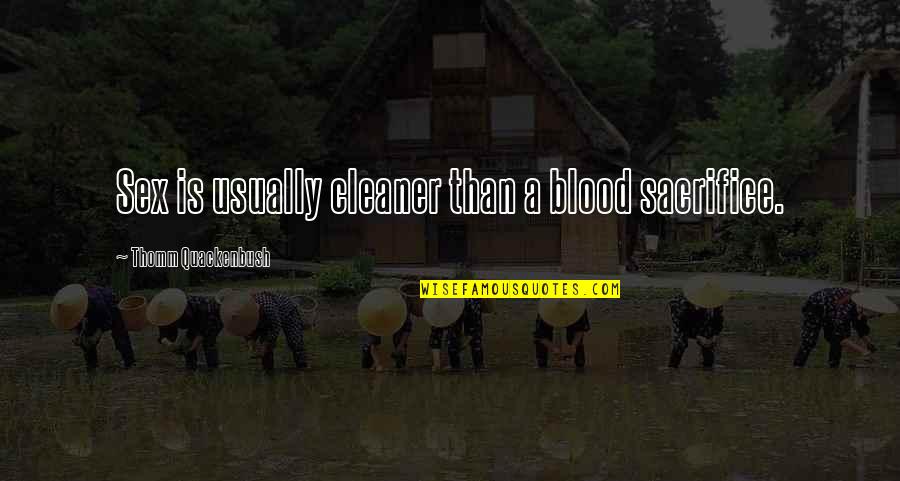 Daily Health Post Quotes By Thomm Quackenbush: Sex is usually cleaner than a blood sacrifice.