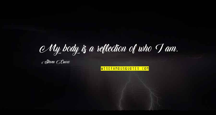 Daily Inspiration Quotes By Steven Cuoco: My body is a reflection of who I