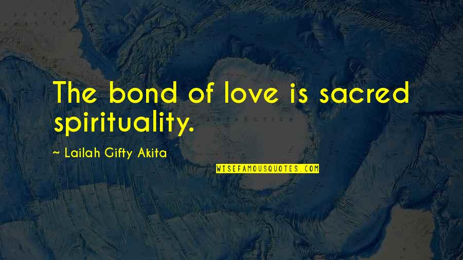 Daily Inspiring Quotes By Lailah Gifty Akita: The bond of love is sacred spirituality.