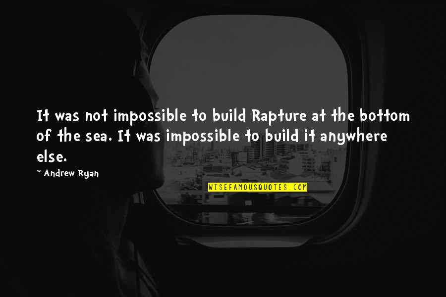 Daily Life Lesson Quotes By Andrew Ryan: It was not impossible to build Rapture at