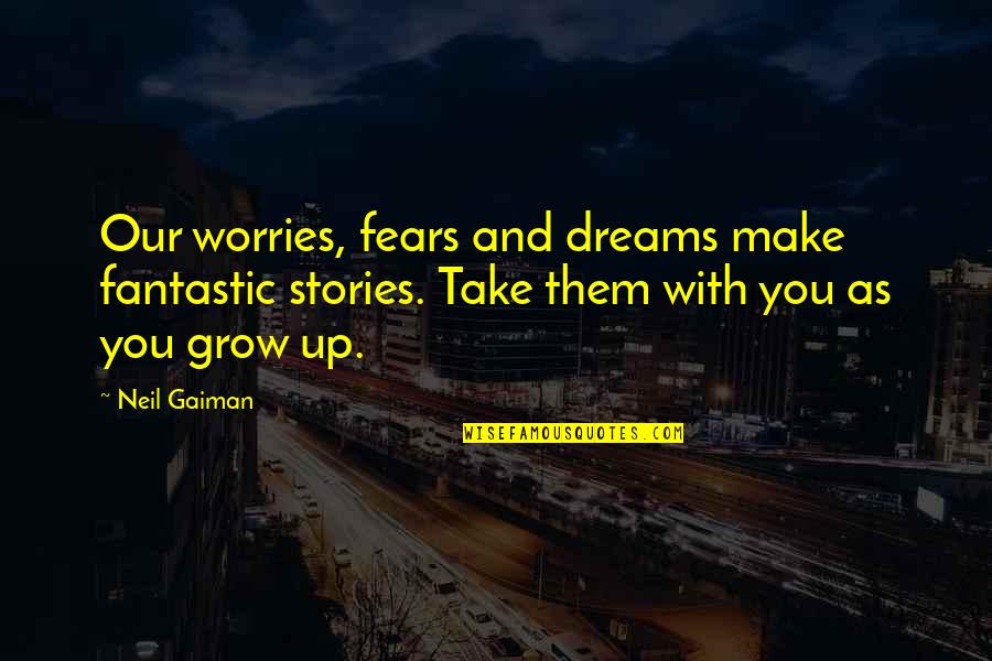 Daily Life Lesson Quotes By Neil Gaiman: Our worries, fears and dreams make fantastic stories.