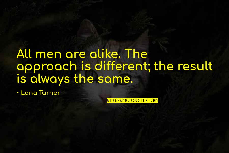 Dainin Katagiri Quotes By Lana Turner: All men are alike. The approach is different;