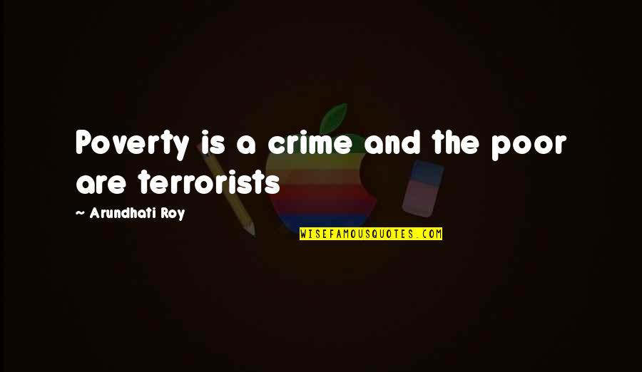 Daintry Zaterka Quotes By Arundhati Roy: Poverty is a crime and the poor are