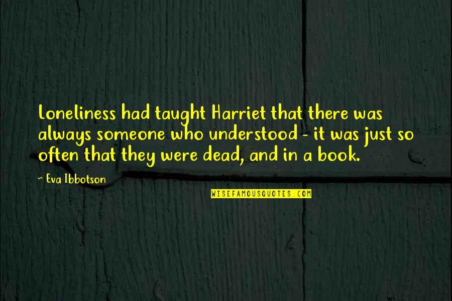 Daisy Miller Quotes By Eva Ibbotson: Loneliness had taught Harriet that there was always