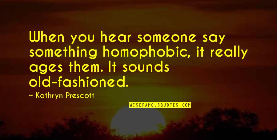 Daivathe Quotes By Kathryn Prescott: When you hear someone say something homophobic, it