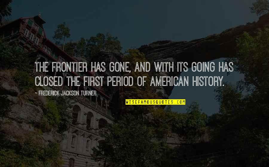 Daivon Stephens Quotes By Frederick Jackson Turner: The frontier has gone, and with its going