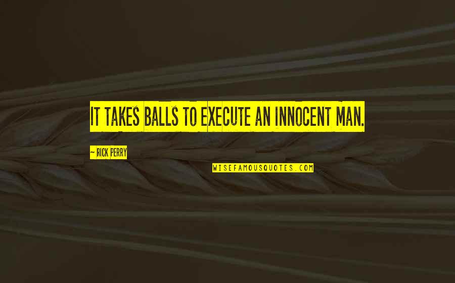 Dakika Skor Quotes By Rick Perry: It takes balls to execute an innocent man.