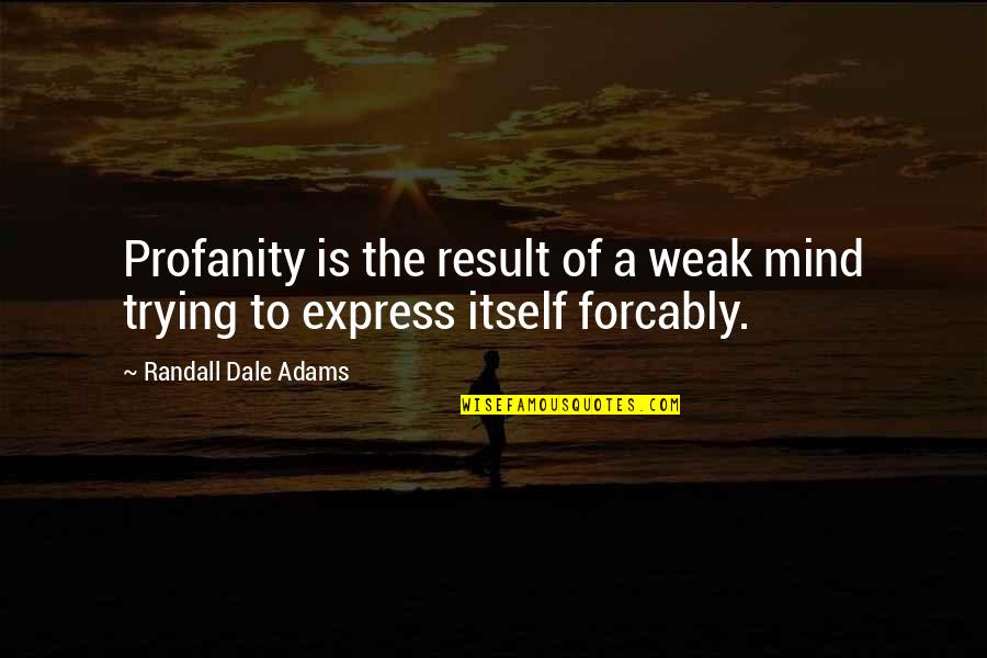 Dale Adams Quotes By Randall Dale Adams: Profanity is the result of a weak mind