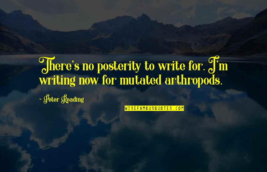 Dale Winton Quotes By Peter Reading: There's no posterity to write for. I'm writing