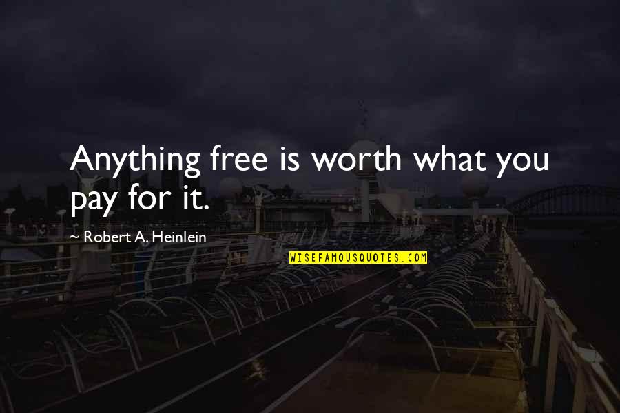 Dalhausser M Quotes By Robert A. Heinlein: Anything free is worth what you pay for