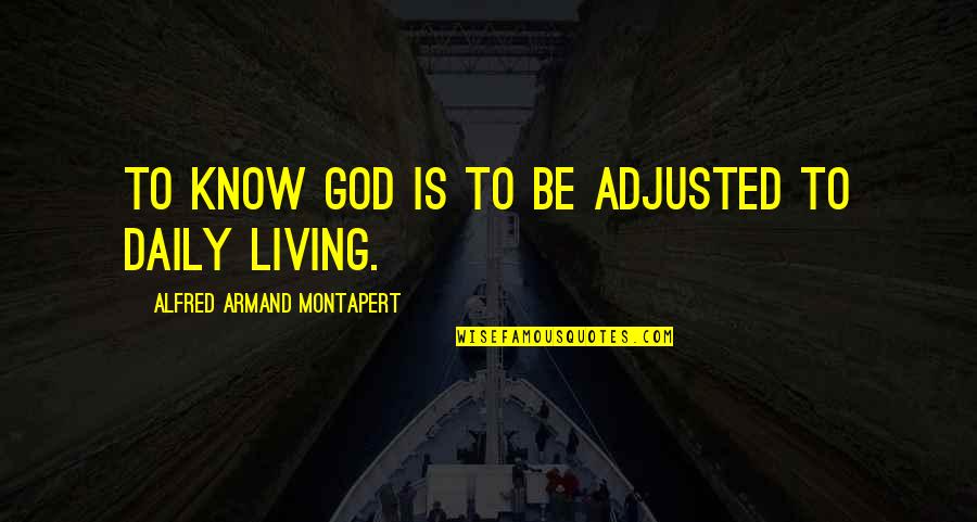 Dalhousie India Quotes By Alfred Armand Montapert: To know God is to be adjusted to