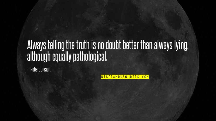 Dalhousie India Quotes By Robert Breault: Always telling the truth is no doubt better