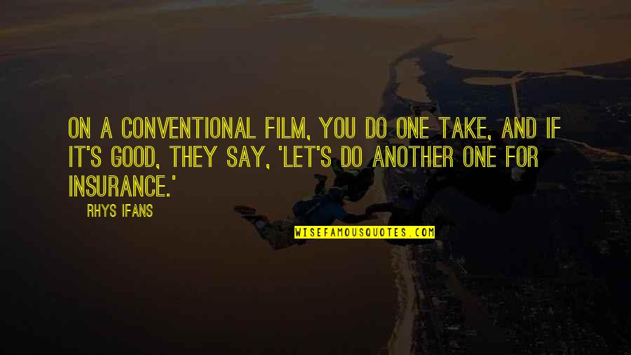 Daliborka Milankovic Quotes By Rhys Ifans: On a conventional film, you do one take,