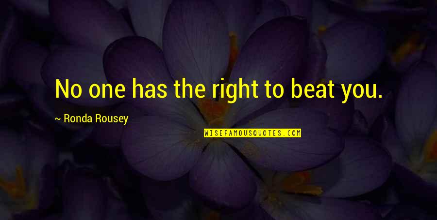 Dalisept Quotes By Ronda Rousey: No one has the right to beat you.