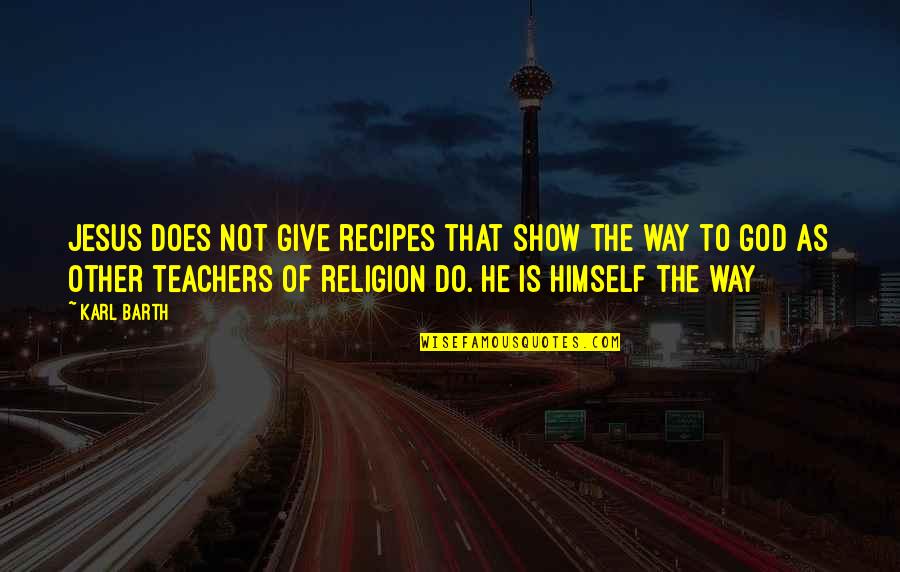 Dallmann Fine Quotes By Karl Barth: Jesus does not give recipes that show the