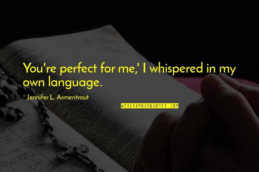 Dalmacio Designs Quotes By Jennifer L. Armentrout: You're perfect for me,' I whispered in my