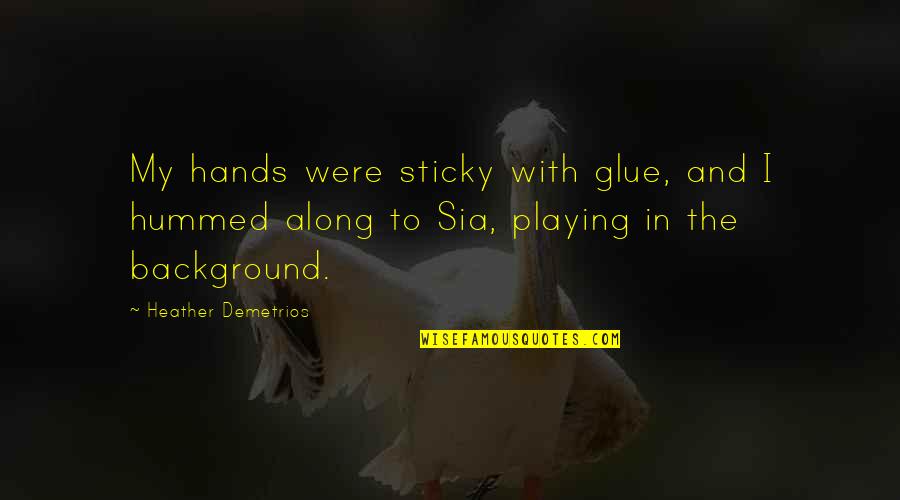 Dalonzos Quotes By Heather Demetrios: My hands were sticky with glue, and I