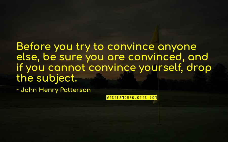 Dalrc Quotes By John Henry Patterson: Before you try to convince anyone else, be