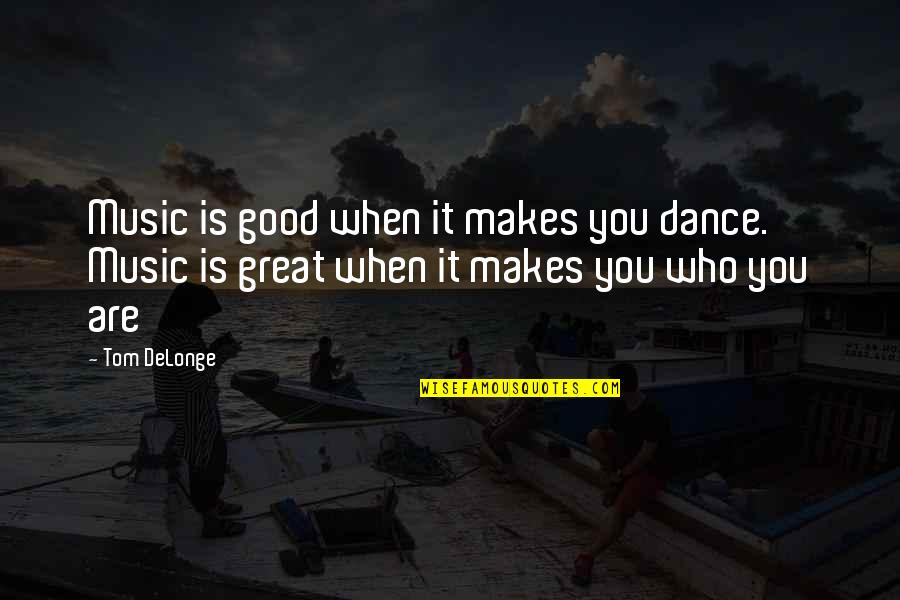 Dalton Gomez Quotes By Tom DeLonge: Music is good when it makes you dance.