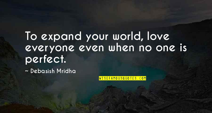 Damaged Trust Quotes By Debasish Mridha: To expand your world, love everyone even when