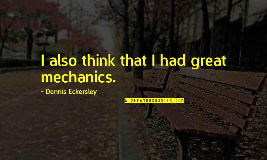 Damaji Quotes By Dennis Eckersley: I also think that I had great mechanics.