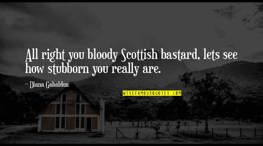 Damaji Quotes By Diana Gabaldon: All right you bloody Scottish bastard, lets see