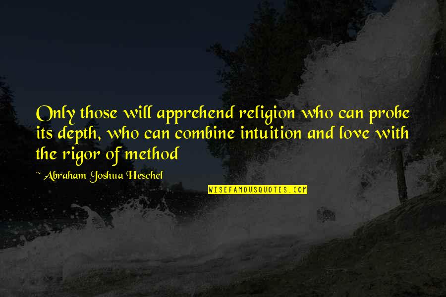 Dambra Lawyer West Palm Beach Quotes By Abraham Joshua Heschel: Only those will apprehend religion who can probe