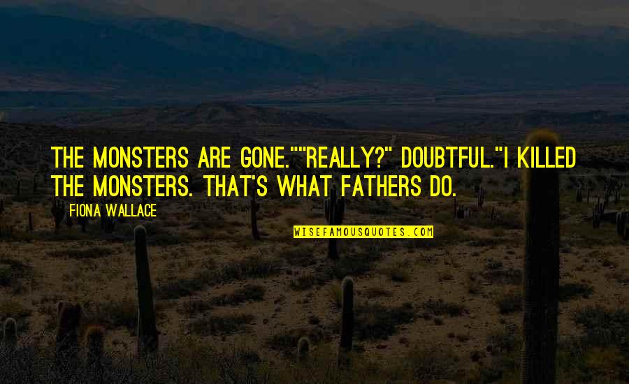 Dambrauskaite Quotes By Fiona Wallace: The monsters are gone.""Really?" Doubtful."I killed the monsters.