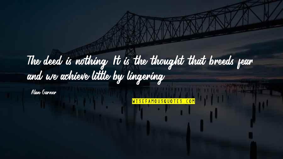 Dambrose9 Quotes By Alan Garner: The deed is nothing. It is the thought