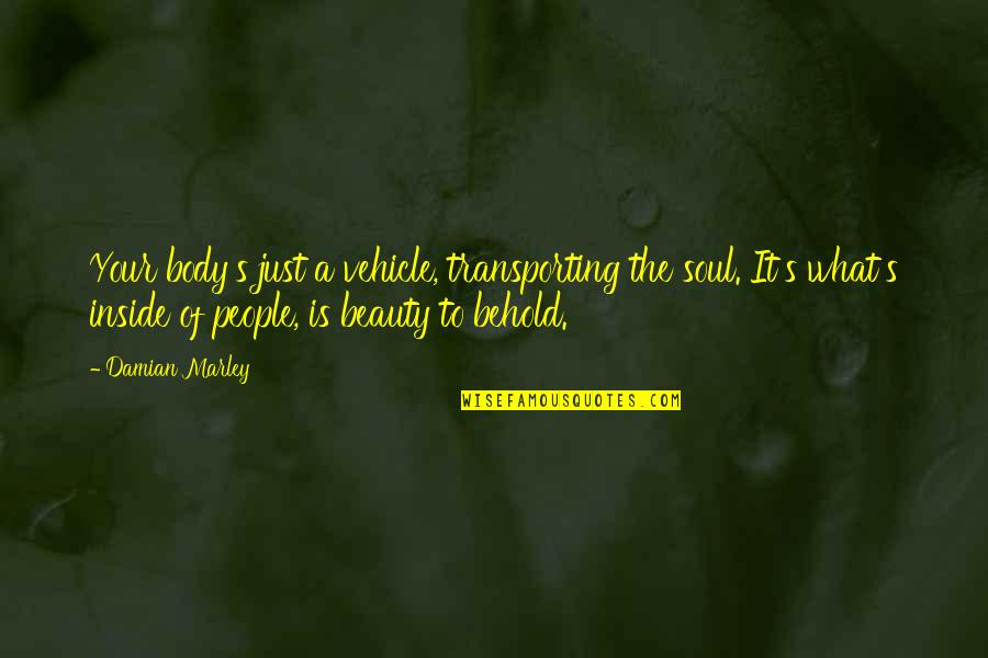 Damian Marley Quotes By Damian Marley: Your body's just a vehicle, transporting the soul.